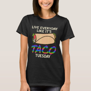 T-shirt Live Everyday Like It's Taco Tuesday For Fast Food