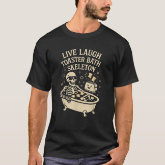 T-shirt Live Laugh Toaster Bath Skeleton Sarcastic Meme Ed