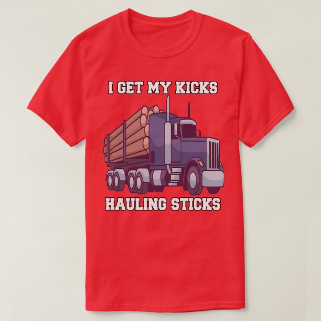 T-shirt Log Hauler Driver Hauling Logis J'Obtiens Mes Kick (Design devant)