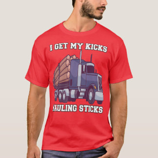 T-shirt Log Hauler Driver Hauling Logis J'Obtiens Mes Kick