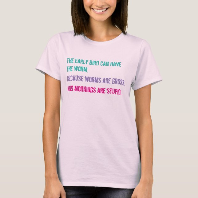 T-shirt L'oiseau tôt peut avoir le ver… (Devant)