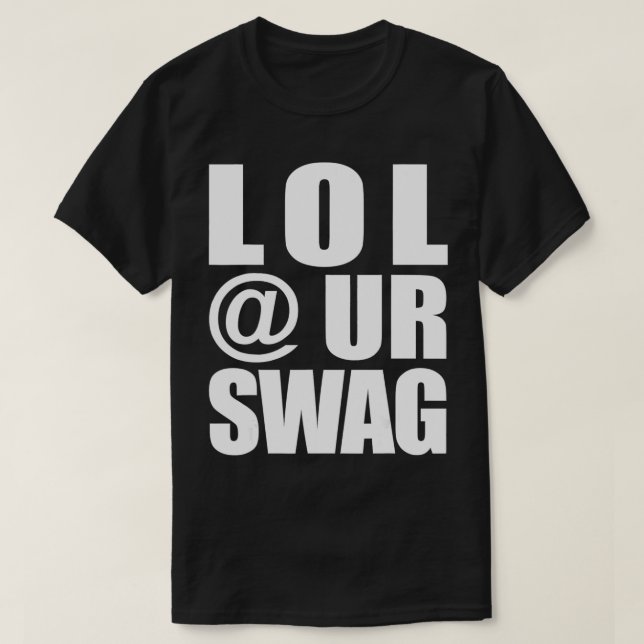 T-shirt LOL @ UR SWAG Fun Dank Meme Drip Style Joke Funny  (Design devant)