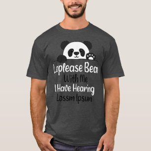 T-shirt Loplease Bear With Me J'ai l'ouïe Perte d'audition