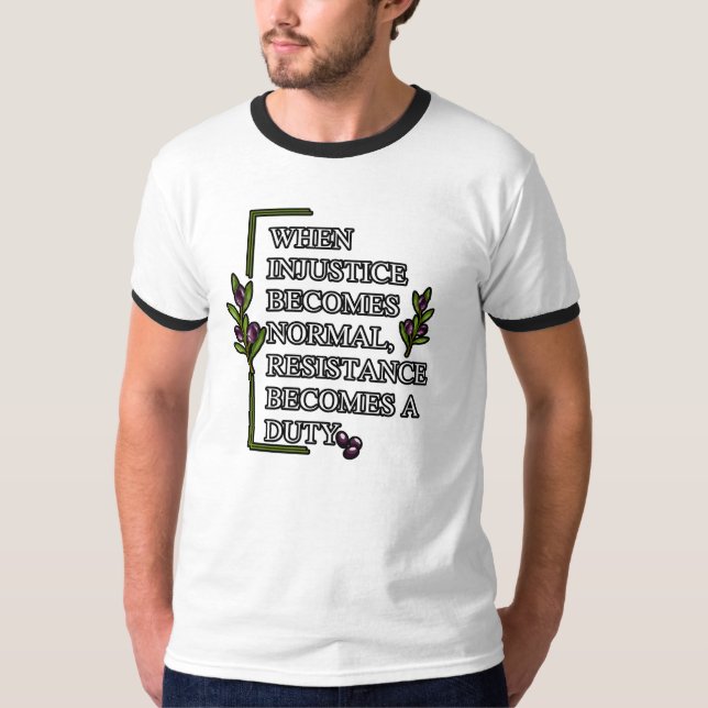 T-SHIRT LORSQUE L'INJUSTICE DEVIENT NORMALE, LA RÉSISTANCE (Devant)
