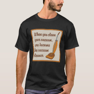 T-shirt Lorsque vous nettoyez votre vide, vous devenez le