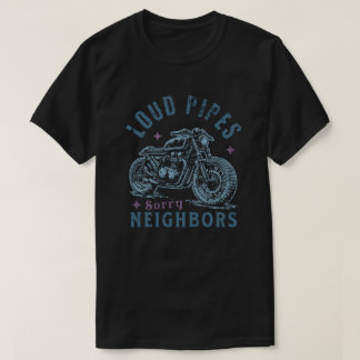 T-shirt Loud Pipes Sorry Neighbors Funny Motorcycle Biker
