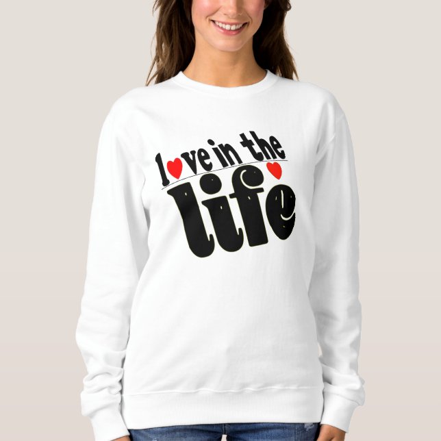 T-Shirt love in the life Sweatshirt (Vorderseite)
