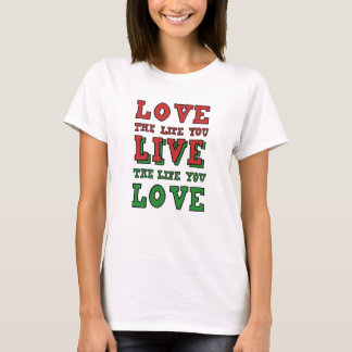 T-shirt Love the life you live. Live the life you love