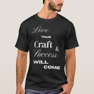 T-shirt Love your craft and , success will come
