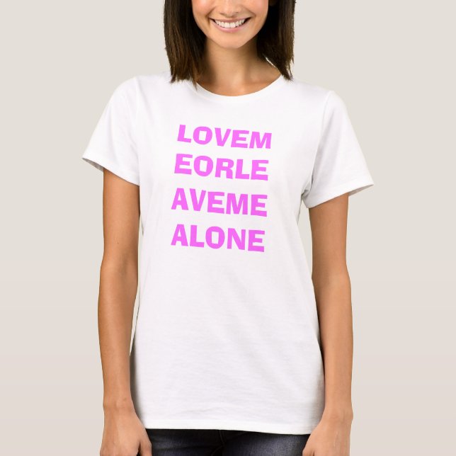 T-SHIRT LOVEMEORLEAVEMEALONE (Devant)