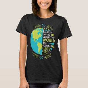 T-shirt Lunch Lady I Arbitraire I Could Change The World S