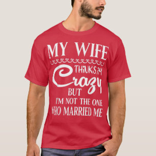 T-shirt Ma Femme Pense Que Je Suis Fou Mais Je Ne Suis Pas