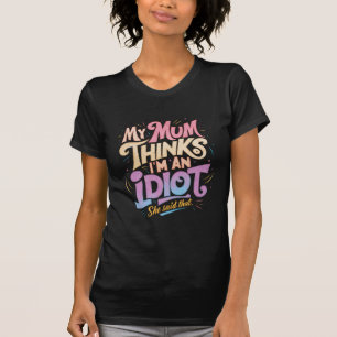 T-shirt ma mère pense que c'est une idiote qu'elle a dit