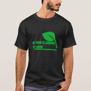 T-shirt Ma nourriture est cultivée non née -