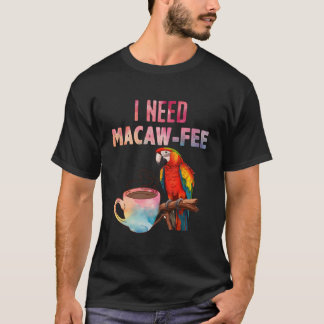 T-shirt Macaw Bird I Need Macaw Fee Parrot Bird