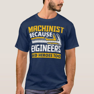 T-shirt Machiniste Parce Que Les Ingénieurs Ont Besoin De