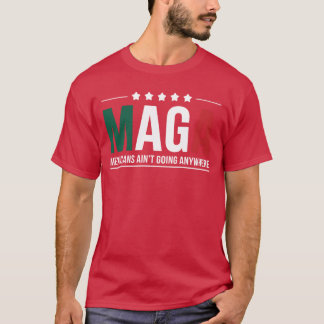 T-shirt maga meicans aint going anywhere Men and Women fam