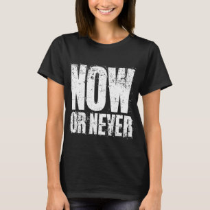 T-SHIRT MAINTENANT OU JAMAIS