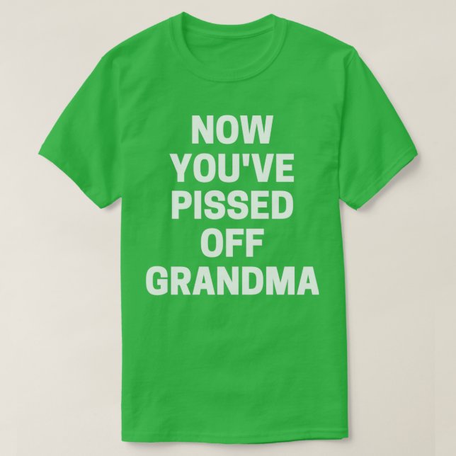 T-shirt Maintenant, Tu As Fâché De Grand-Mère 1 (Design devant)