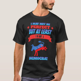 T-shirt Mais au moins, je ne suis pas un Humour démocrate