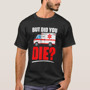 T-shirt Mais êtes-vous mort Technicien médical d'urgence