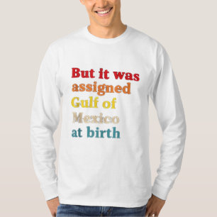 T-shirt Mais il a été affecté golfe du Mexique à la naissa