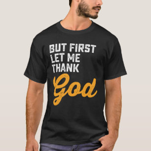 T-shirt Mais tout d'abord je tiens à remercier Dieu