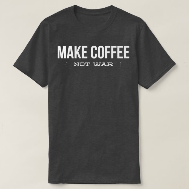 T-shirt Make Coffee Not War  Funny Coffee Lover  Copy Copy (Design devant)