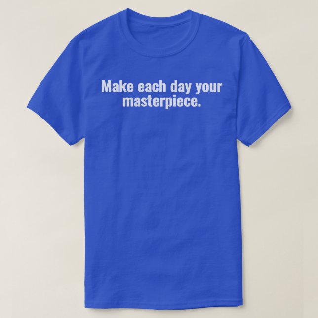 T-shirt Make each day your masterpiece 1 (Design devant)