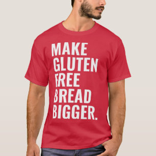 T-shirt Make Gluten Free Bread Bigger Premium 