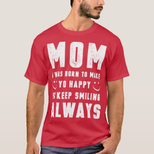 T-shirt Maman, Je Suis Née Pour Vous Rendre Heureux