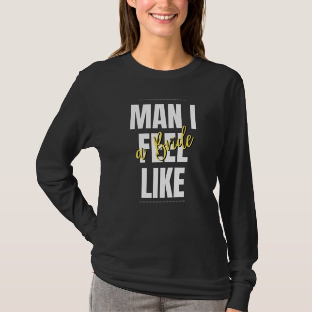 T-shirt Man I Feel Like A Bride Bridal Shower Team (Devant)