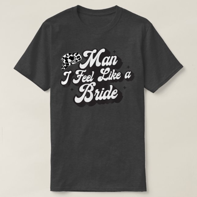 T-shirt Man I Feel Like A Bride Western Country Cowboy Hat (Design devant)