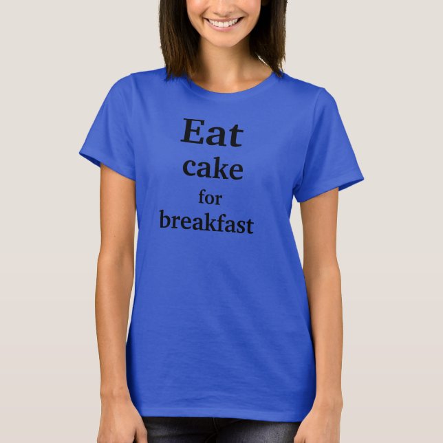 T-shirt Mange du gâteau pour le petit-déjeuner. (Devant)