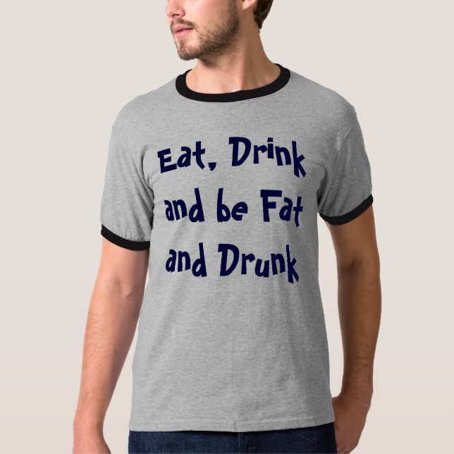 T-shirt Mangez, boisson et soyez gros et ivre (Devant)