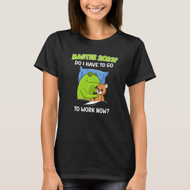 T-shirt Master 2023 I have to work now Master Graduation (Devant)