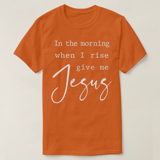 T-shirt Matin Quand Je Me Lève Donnez-Moi Jésus Citation C (Design devant)