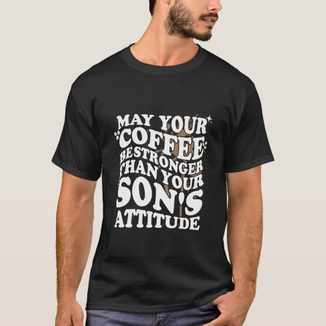 T-shirt May Your Coffee Be Stronger Than Son'S Attitude Co (Devant)