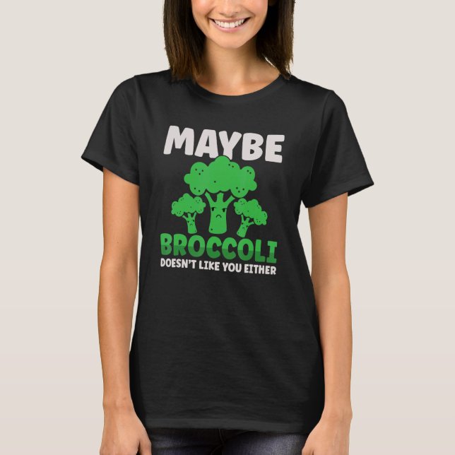 T-shirt Maybe Broccoli Doesn't Like You Either (Devant)