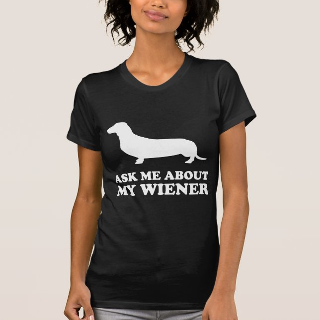 T-shirt Me demander à propos de My Wiener (Devant)