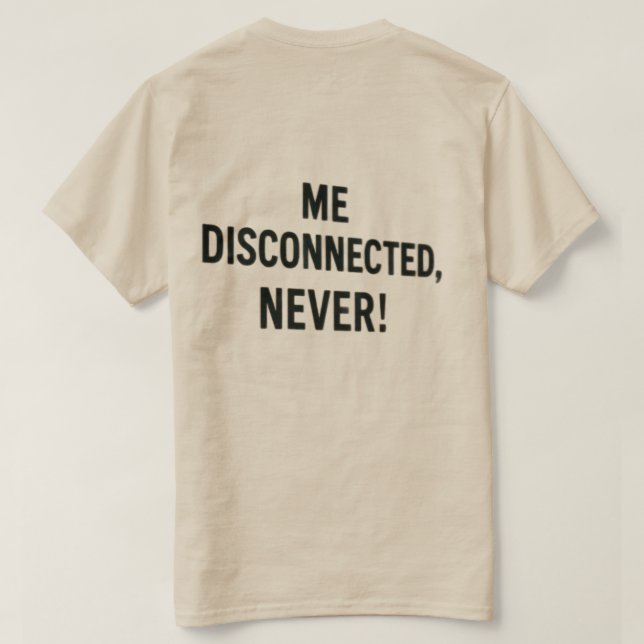 T-shirt  - “Me Disconnected? Never!” (Design dos)