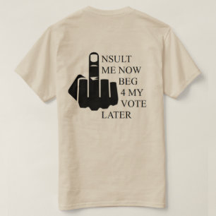 T-shirt Me insulter maintenant mendier 4 Mon vote plus tar