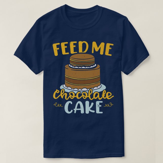T-shirt Me nourrir Chocolat Gâteau pâtisseries pâtisseries (Design devant)
