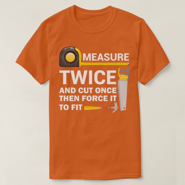 T-shirt Measure Twice And Cut Once Funny Woodworking  (Design devant)