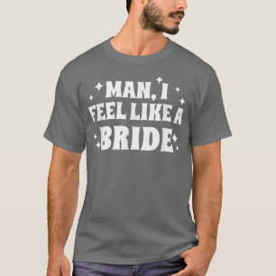 T-shirt Mec Je Me Sens Comme Une Mariée, Drôle, Enterremen