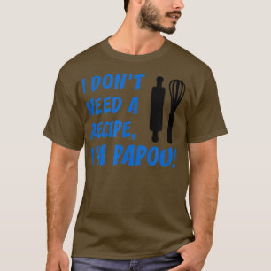T-shirt Mec Je n'ai pas besoin de recette, je suis Papou g