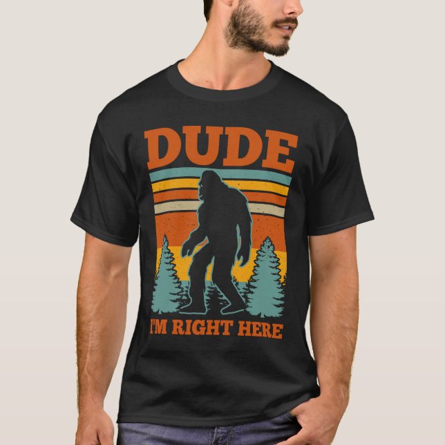 T-shirt Mec, je suis juste ici Bigfoot Cadeau (Devant)