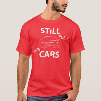 T-shirt Mechanic Still Plays With Cars family