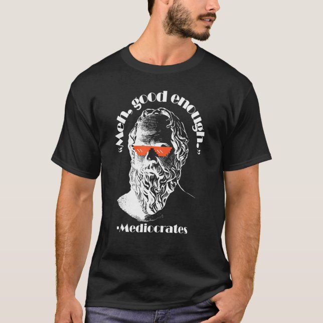 T-shirt Meh Good Enough Philosopher Sarcastic Mediocrates  (Devant)