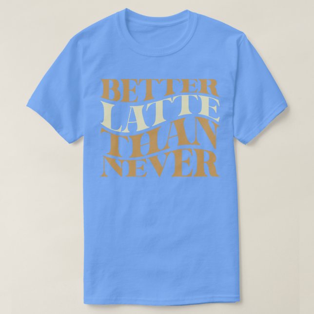 T-shirt Meilleur Latte Que Jamais Coffee Pun (Design devant)